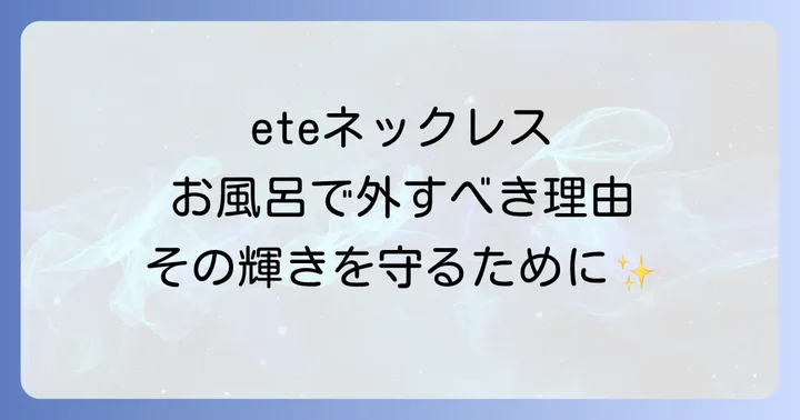eteネックレスはお風呂でつけるべきではない理由