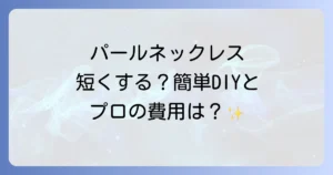 パールネックレスを短くしたい！簡単な方法とプロに頼む費用を徹底解説