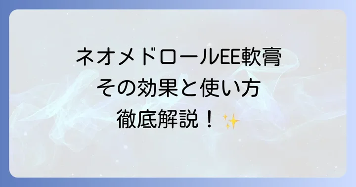 ネオメドロールEE軟膏の基本情報と効果的な使い方