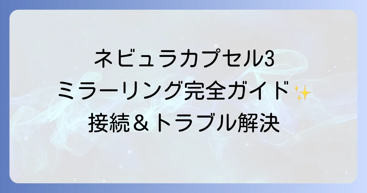 ネビュラカプセル3ミラーリングの徹底解説 iPhone、Android、PCの接続方法とトラブル解決