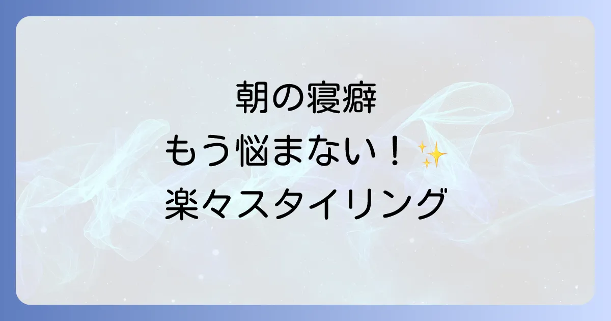 寝癖がつかないグッズで朝のスタイリングを楽に!選び方からおすすめまで徹底解説