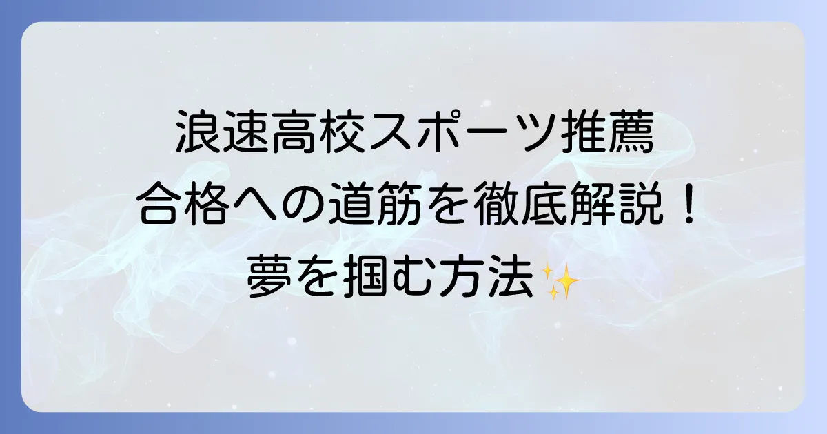 浪速高校のスポーツ推薦の全てを徹底解説！合格への道筋と入学後の学校生活
