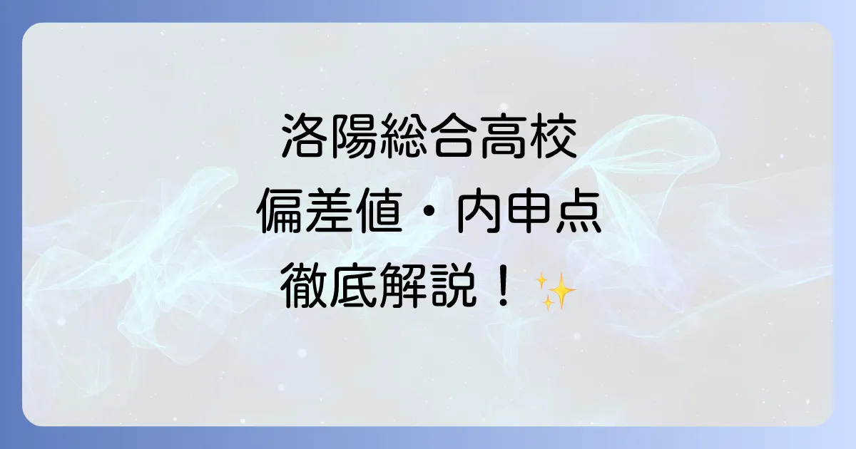 洛陽総合高校の偏差値を徹底解説！合格に必要な内申点と学校の魅力