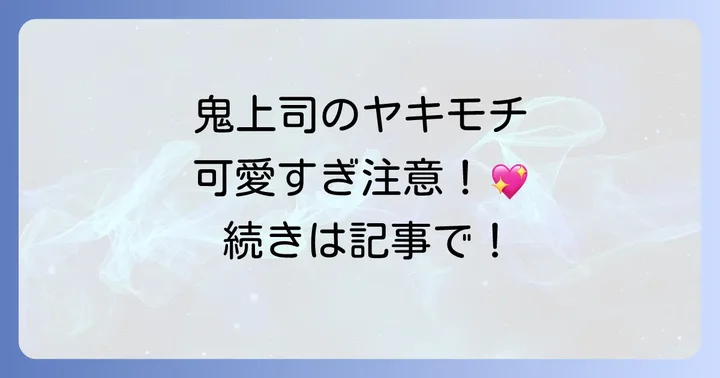 『鬼上司のヤキモチが可愛すぎます』とは？作品概要と人気の理由