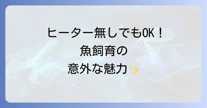 ヒーター無しで飼える魚の魅力とメリット