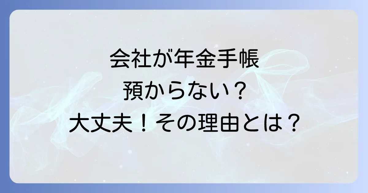 年金手帳を預からない会社は問題？知っておくべきことと対処法を徹底解説
