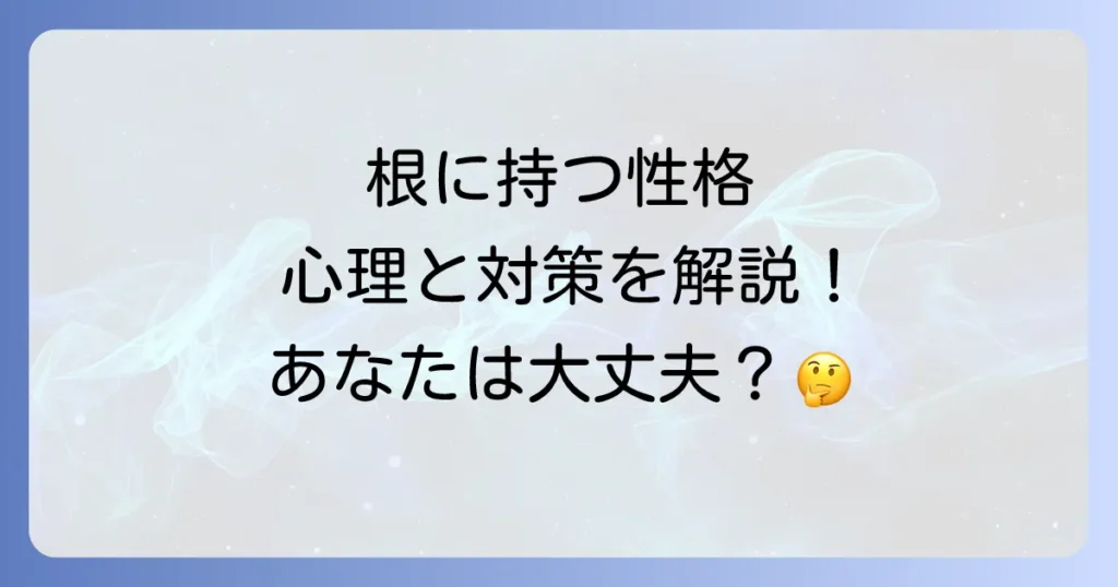 根に持つタイプは精神病と関連する？特徴と対処法を徹底解説