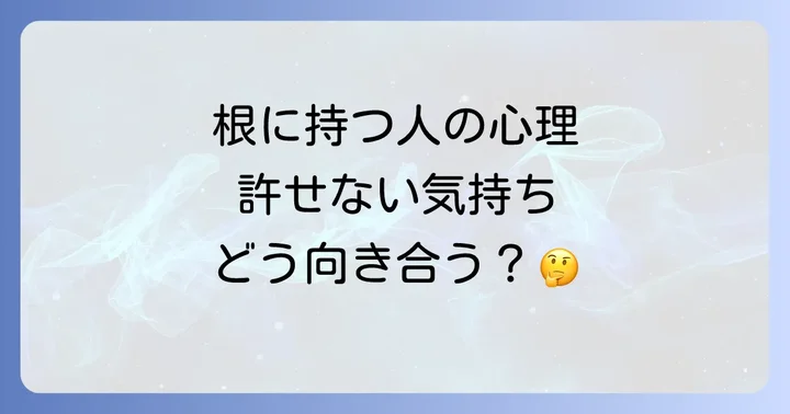 根に持つタイプの人との上手な付き合い方