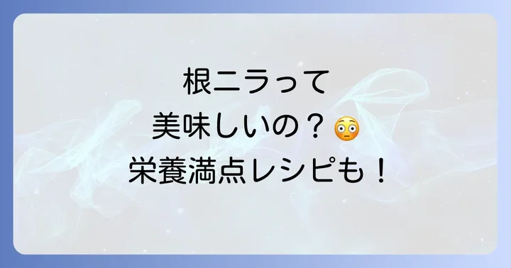 根ニラは食べられる？その魅力と栄養価