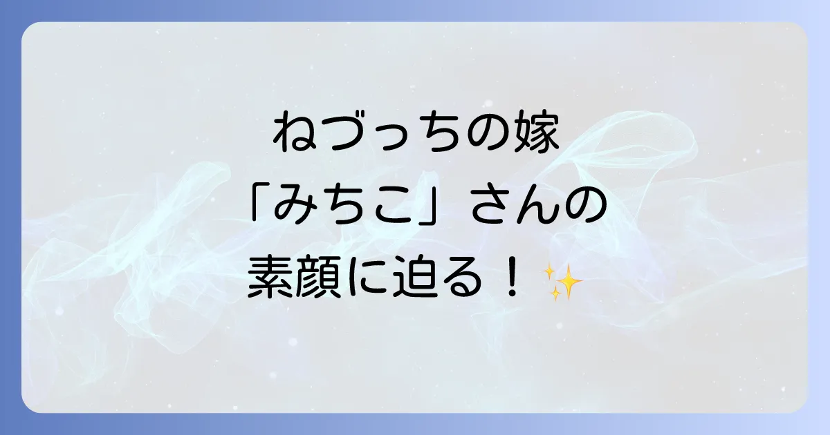 ねづっちの嫁みちこさんの素顔に迫る！結婚や年齢、子供の有無を徹底解説