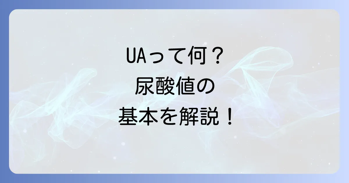 尿酸値の略語を徹底解説！健康診断でよく見るUAの意味と高尿酸血症の基礎知識