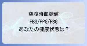 空腹時血糖の略語FBSFPGFBGの意味や基準値・改善方法を徹底解説