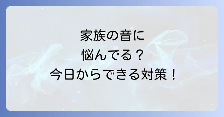 今すぐ試せる！個人でできる家族の騒音対策