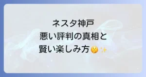 ネスタリゾート神戸の評判が悪い？リアルな口コミと後悔しないための対策を徹底解説