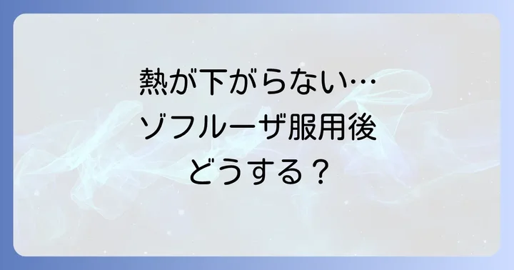 ゾフルーザ服用後に熱が下がらない場合の対処法