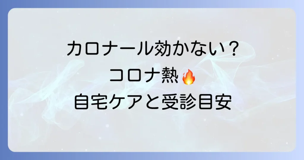 カロナールを飲んでも熱が下がらない大人のコロナの対処法と受診目安を徹底解説