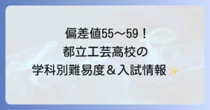 都立工芸高校の偏差値は？学科別の難易度、入試情報、学校の特色を徹底解説