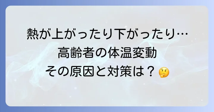高齢者熱が上がったり下がったりする主な原因