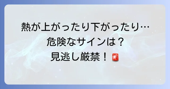 細菌感染で熱が上がったり下がったりする際に注意すべき危険なサイン