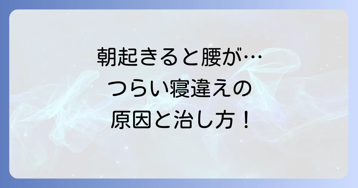 腰を寝違える原因と治し方を徹底解説！つらい痛みを和らげ再発を防ぐ方法