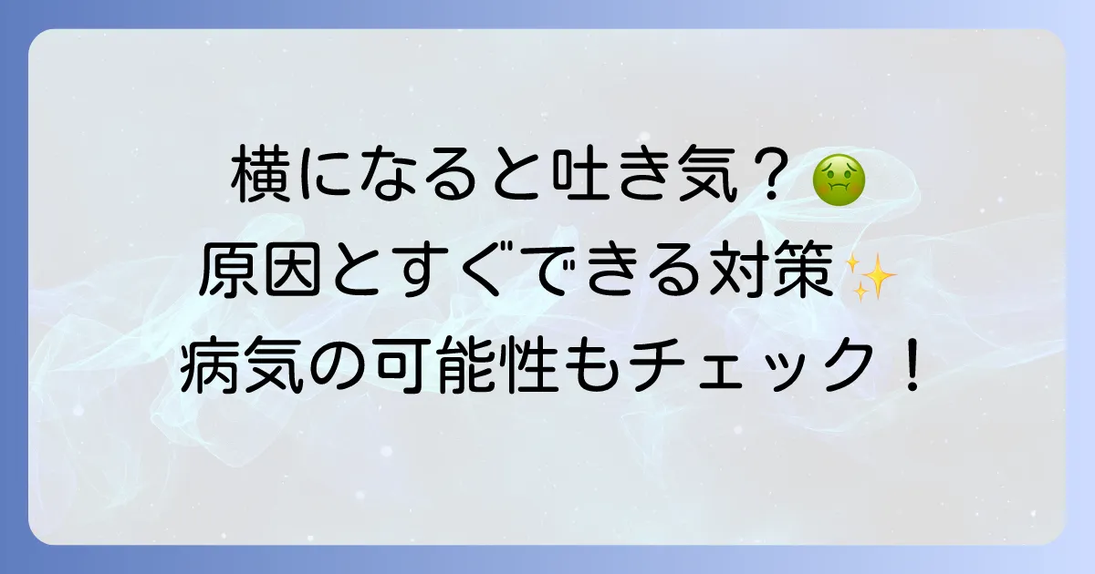 寝転がると気持ち悪いのはなぜ？原因と対処法を徹底解説！病気の可能性と予防策