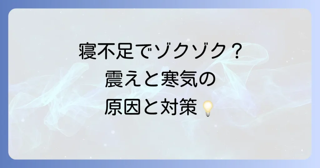 睡眠不足が引き起こす寒気と震えの正体とは？自律神経の乱れから改善策まで徹底解説