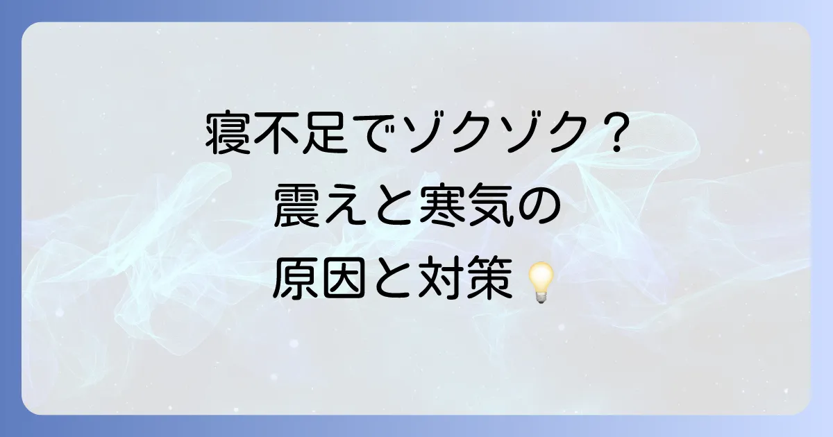 睡眠不足が引き起こす寒気と震えの正体とは？自律神経の乱れから改善策まで徹底解説