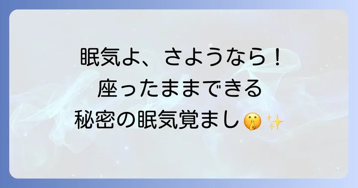 眠気を根本から解決！座ったまま眠くならないための習慣