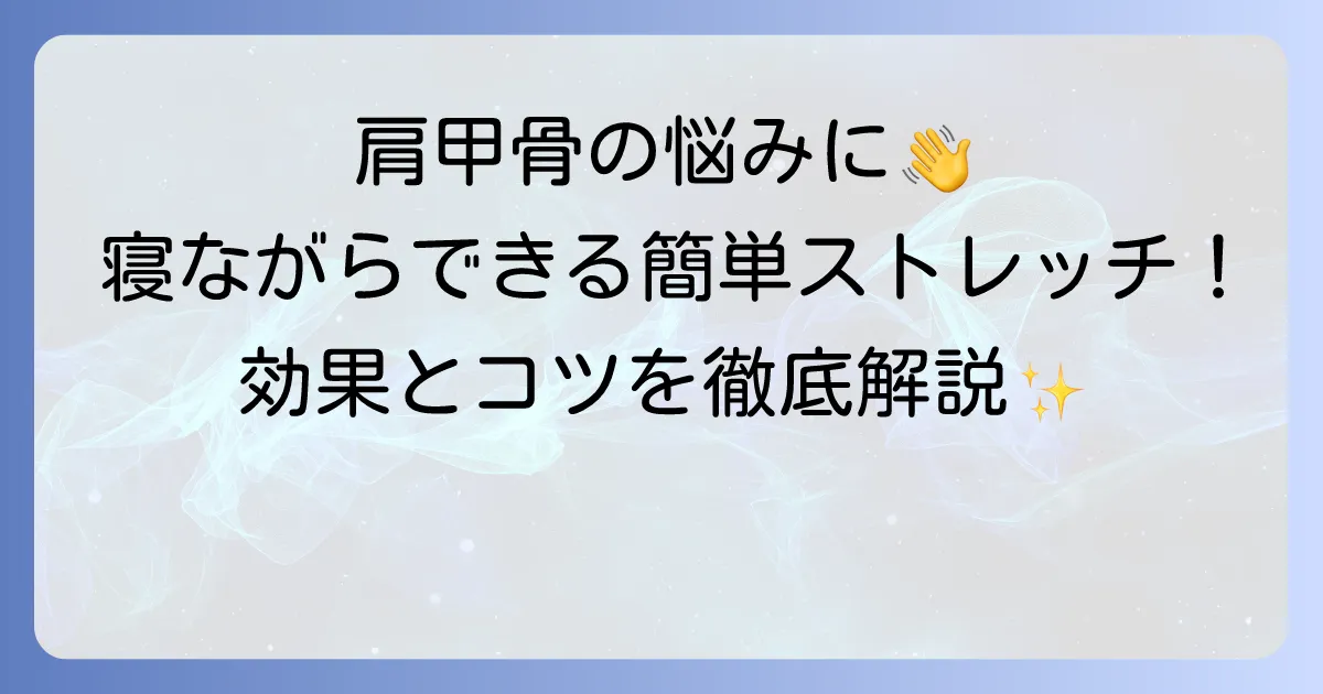 菱形筋ストレッチで寝ながら肩甲骨の凝りを解消!効果的な方法とコツの徹底解説