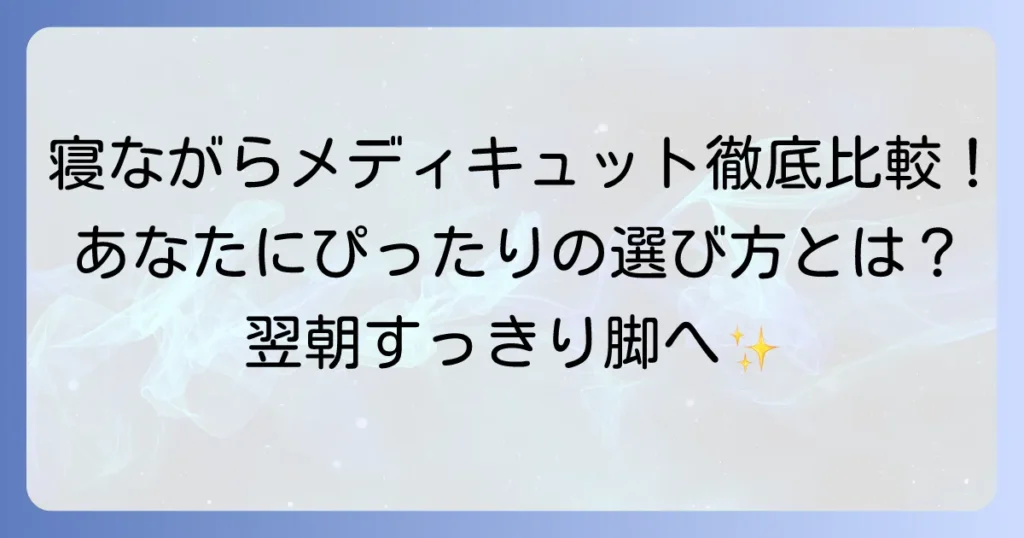 寝ながらメディキュットでどれがいい？あなたにぴったりの選び方と効果的な使い方