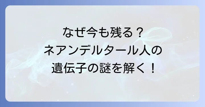 なぜ現代人にネアンデルタール人遺伝子が受け継がれたのか