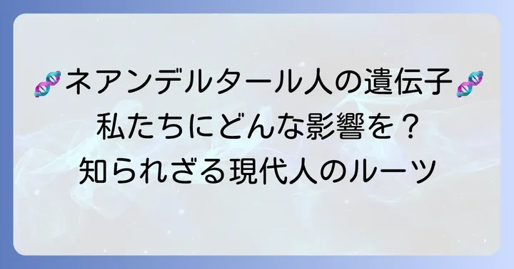 ネアンデルタール人遺伝子が現代人に与える影響