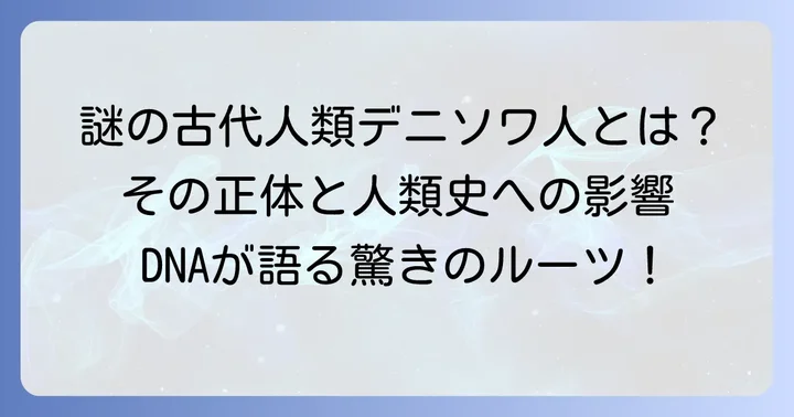 デニソワ人とは?その発見と人類史における位置づけ