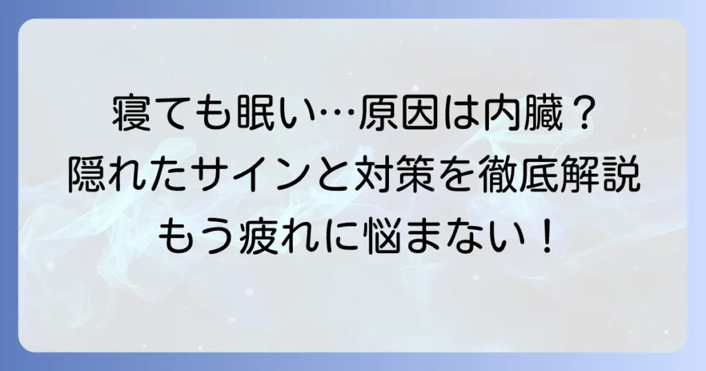 寝ても寝ても眠い内臓のサイン？隠れた原因と対策を徹底解説