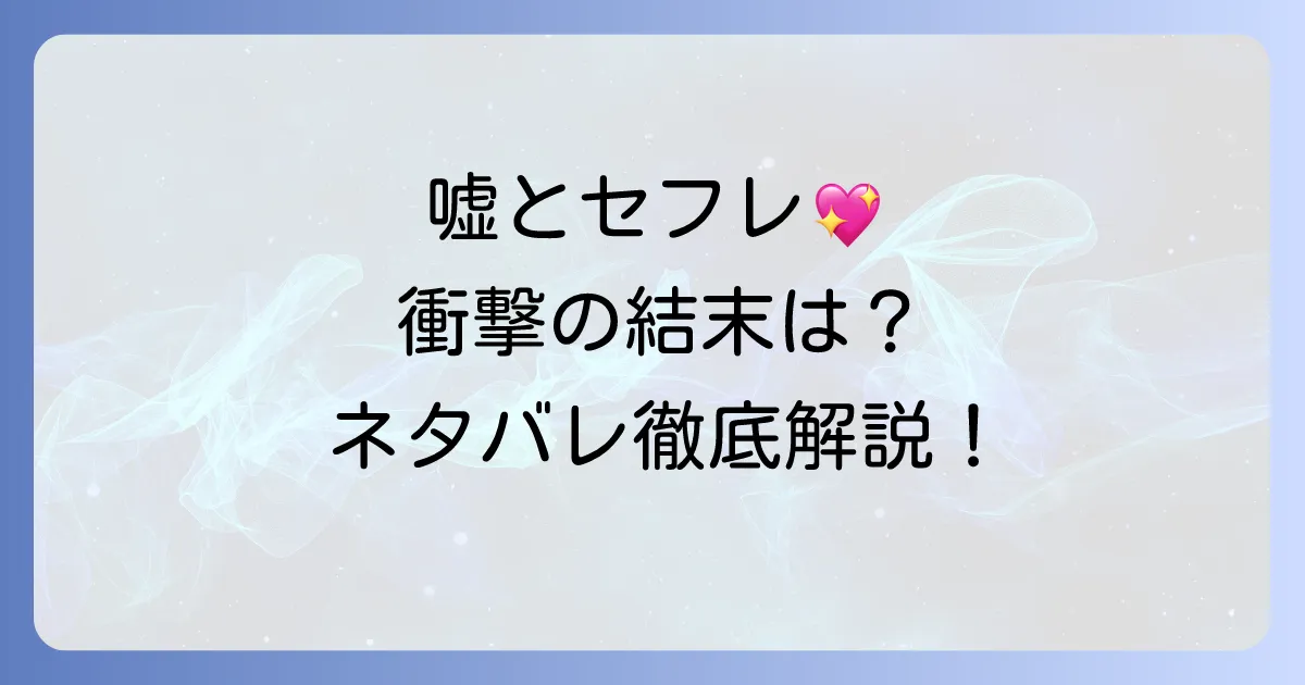 嘘とセフレのネタバレ徹底解説!最終回までのあらすじと登場人物の結末