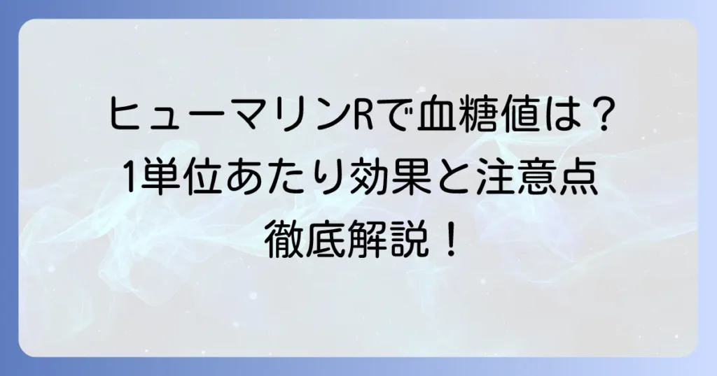 ヒューマリンR1単位で血糖値はどれくらい下がるのか？効果と注意点について徹底解説