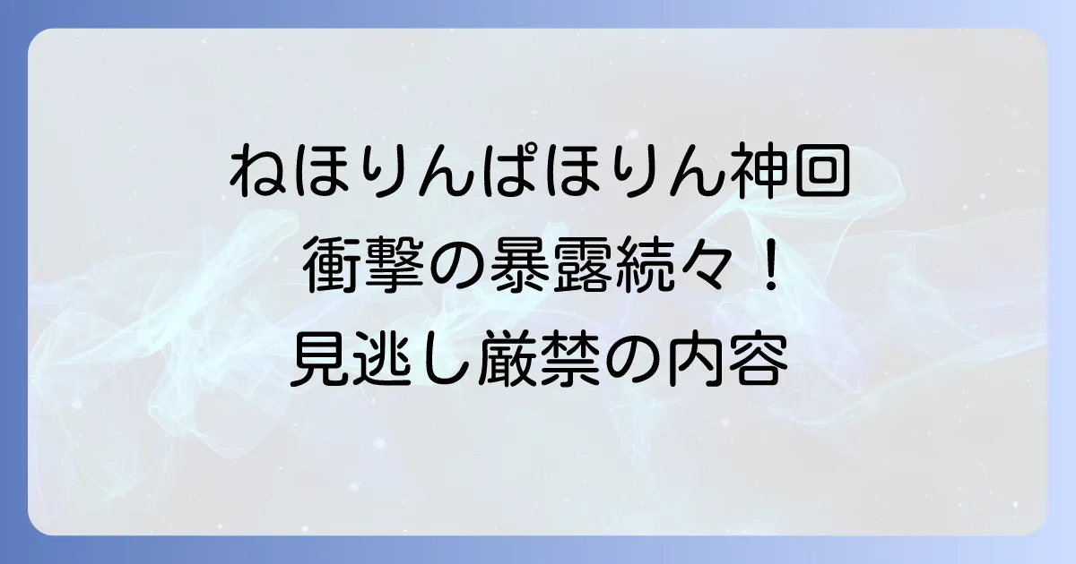 ねほりんぱほりん神回は?徹底解説と視聴方法、人気の理由を詳しく紹介
