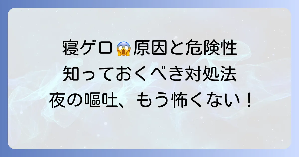 寝ゲロとは?原因から危険性、対処法と予防策まで徹底解説