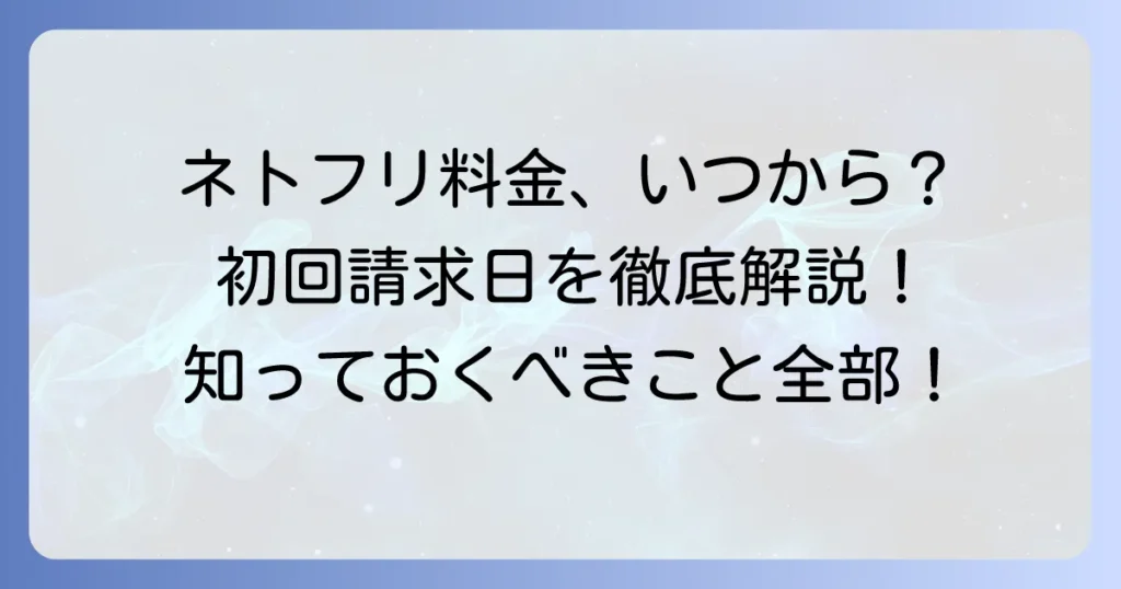 ネトフリ月額料金はいつから発生するのか？初回請求日と確認方法について徹底解説