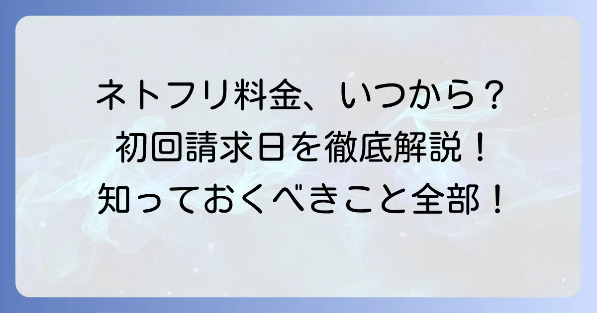 ネトフリ月額料金はいつから発生するのか?初回請求日と確認方法について徹底解説