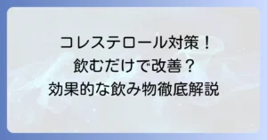 悪玉コレステロールを減らす飲み物選びと効果的な飲み方について徹底解説