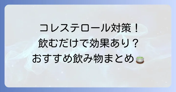 悪玉コレステロールを減らす飲み物の種類と期待できる効果