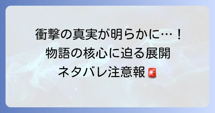 【ネタバレ注意】物語の核心に迫る!主要なストーリー展開