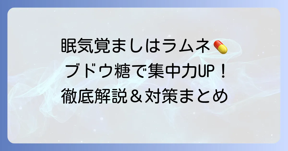 眠気覚ましにラムネがおすすめな理由とは？ブドウ糖の力で集中力を高める食べ物と対策を徹底解説