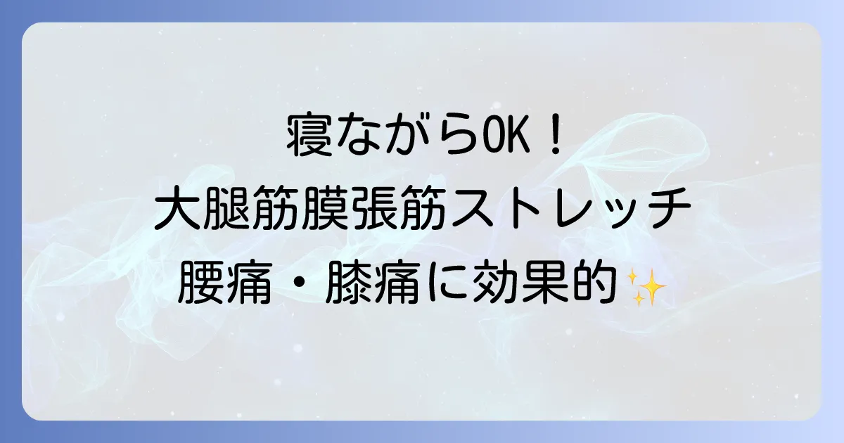 大腿筋膜張筋ストレッチを寝ながらできる効果的な方法を徹底解説