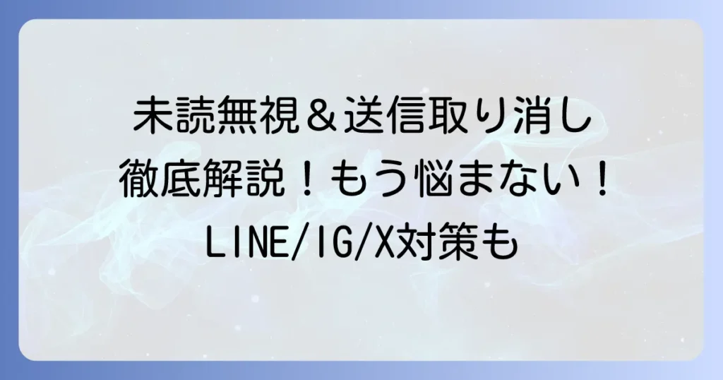 未読無視と送信取り消しを徹底解説：メッセージの悩み解決方法