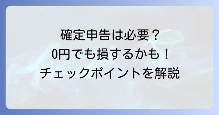 公的年金源泉徴収税額0円でも確定申告が必要なケースと不要なケース