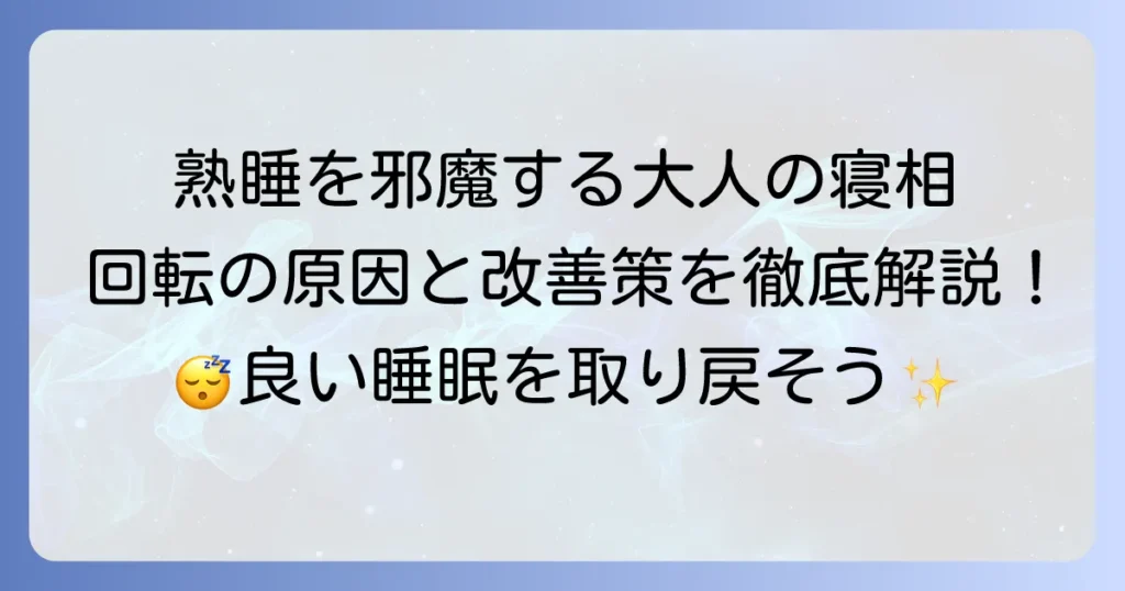 大人の寝相が悪い回転を改善！熟睡を取り戻すための徹底解説