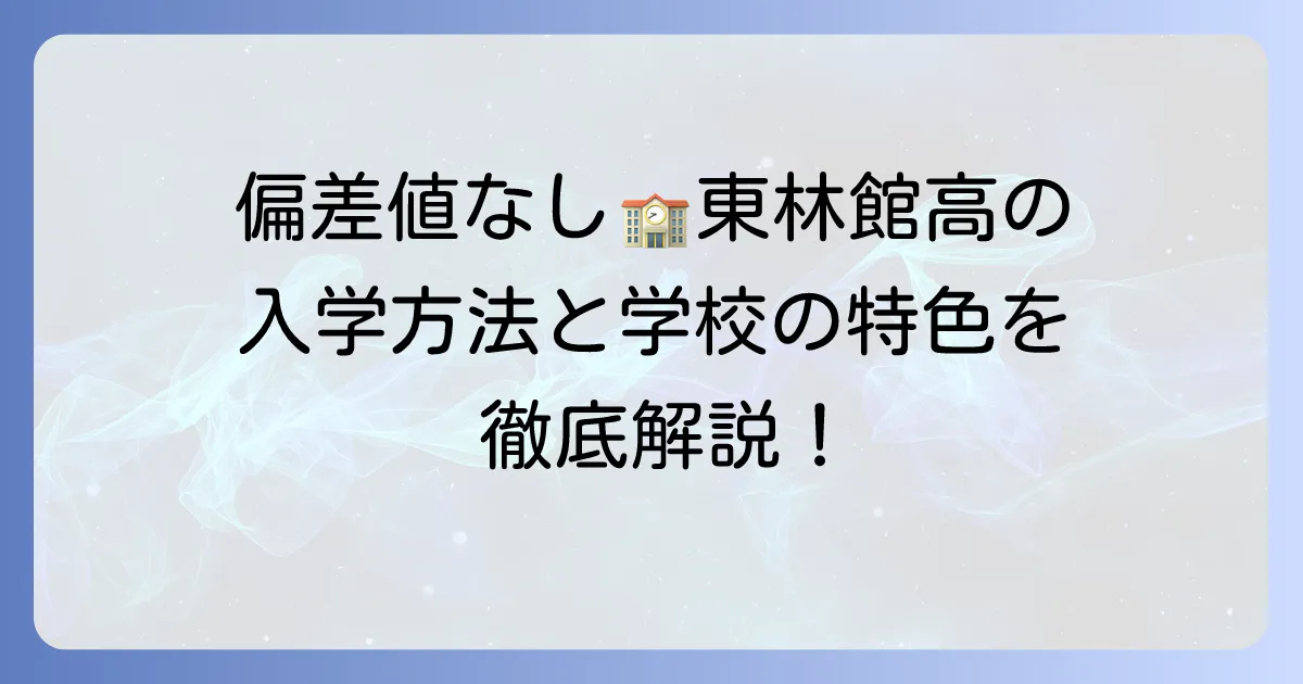 東林館高等学校の偏差値は?学校の特色と入学方法を徹底解説