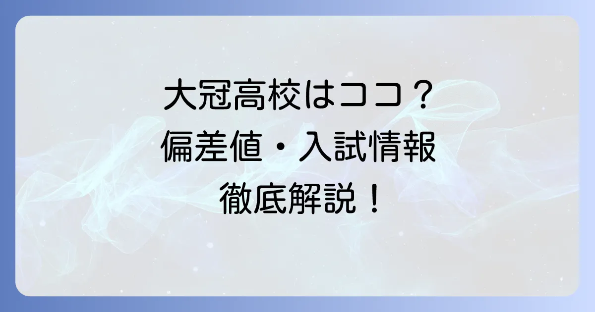 「王冠高校」は「大冠高校」のこと?偏差値・入試情報から学校の魅力まで徹底解説